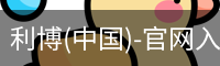 利博(中国)-官网入口